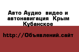 Авто Аудио, видео и автонавигация. Крым,Кубанское